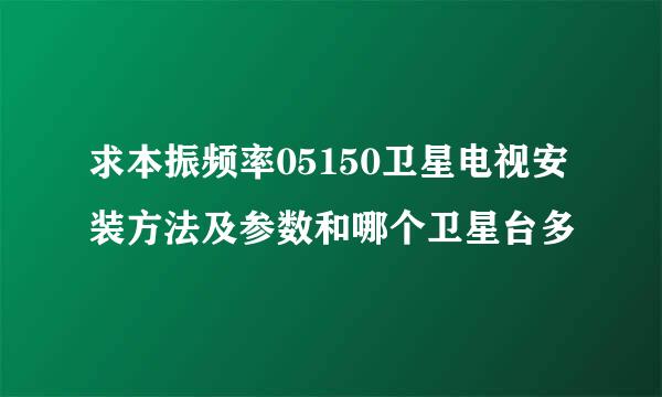 求本振频率05150卫星电视安装方法及参数和哪个卫星台多