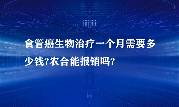 食管癌生物治疗一个月需要多少钱?农合能报销吗?