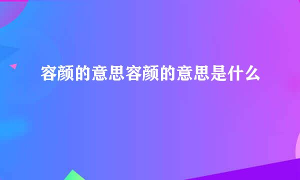 容颜的意思容颜的意思是什么