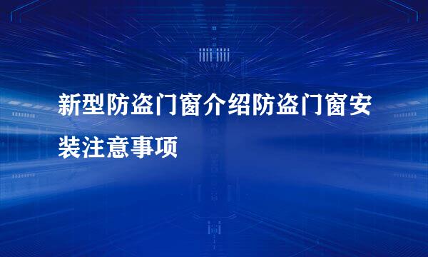 新型防盗门窗介绍防盗门窗安装注意事项