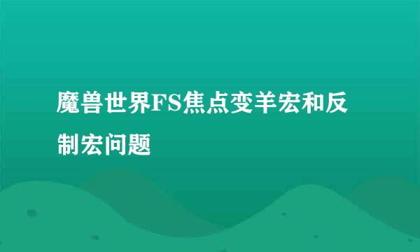 魔兽世界FS焦点变羊宏和反制宏问题