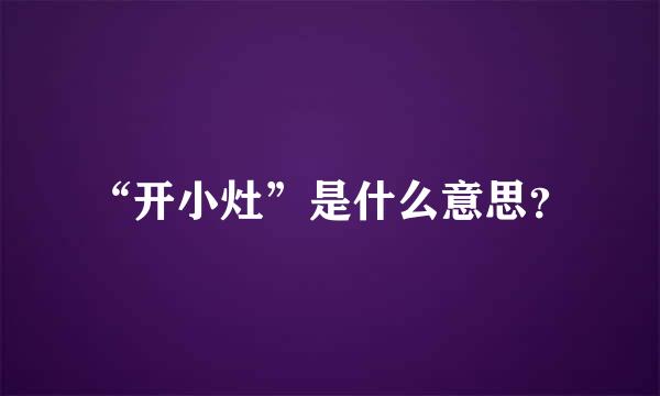 “开小灶”是什么意思？