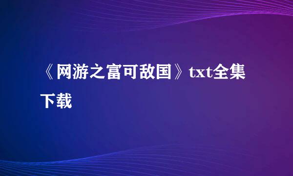 《网游之富可敌国》txt全集下载