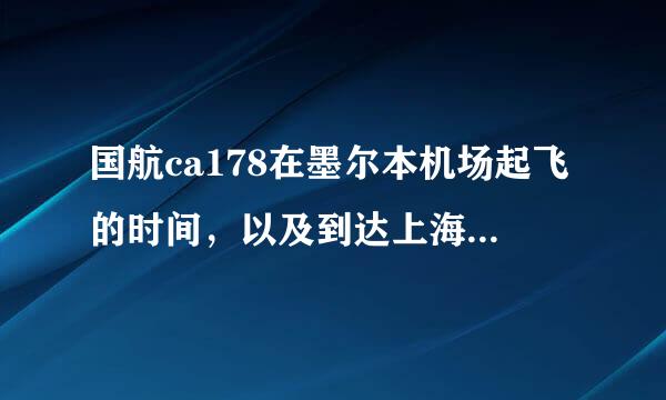 国航ca178在墨尔本机场起飞的时间，以及到达上海浦东机场的时间？