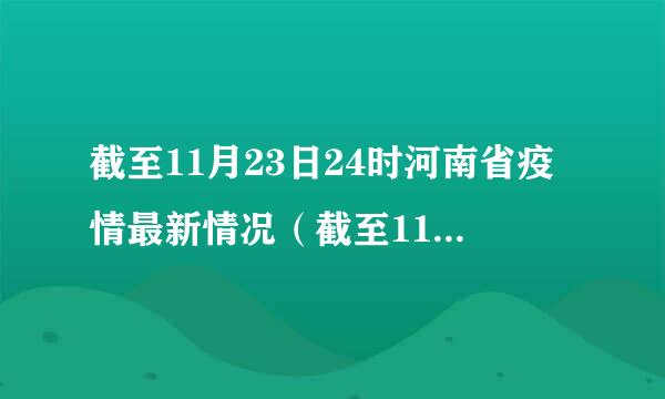 截至11月23日24时河南省疫情最新情况（截至11月23日24时河南省疫情最新情况报告）