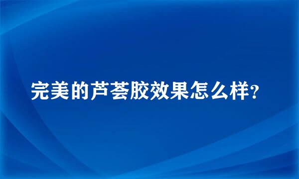 完美的芦荟胶效果怎么样？