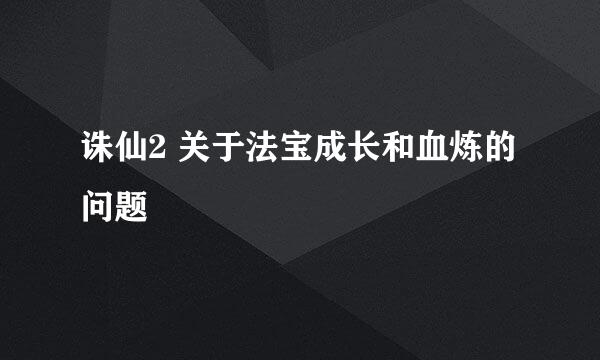 诛仙2 关于法宝成长和血炼的问题