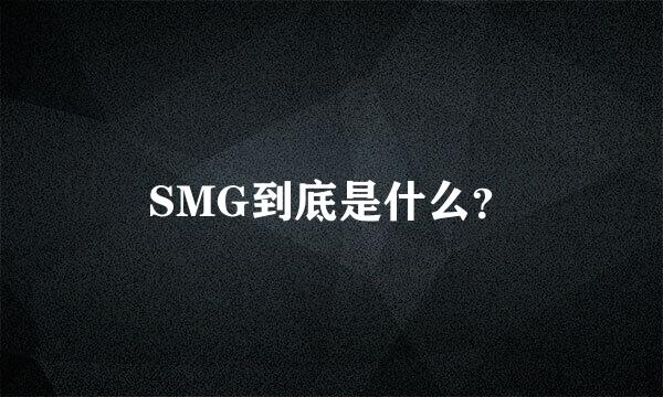 SMG到底是什么？