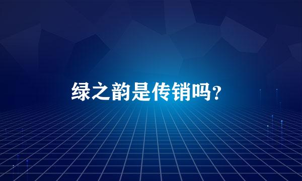 绿之韵是传销吗？