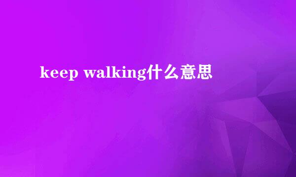 keep walking什么意思