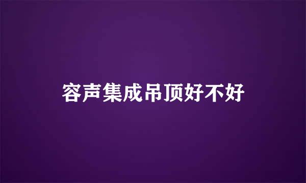 容声集成吊顶好不好