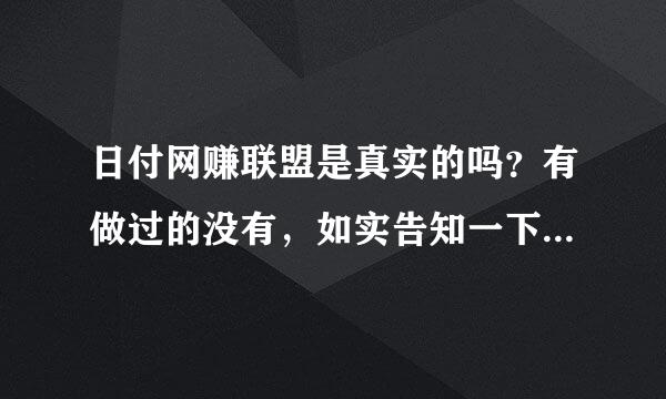 日付网赚联盟是真实的吗？有做过的没有，如实告知一下，谢谢。