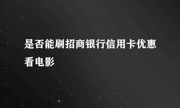 是否能刷招商银行信用卡优惠看电影