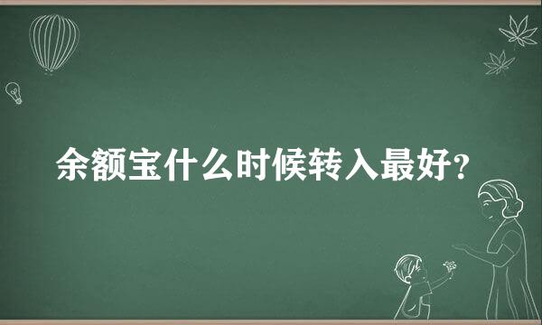 余额宝什么时候转入最好？