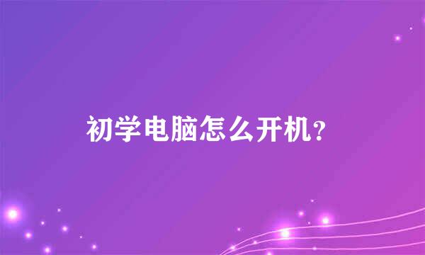 初学电脑怎么开机？