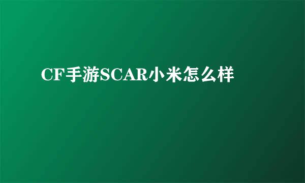 CF手游SCAR小米怎么样