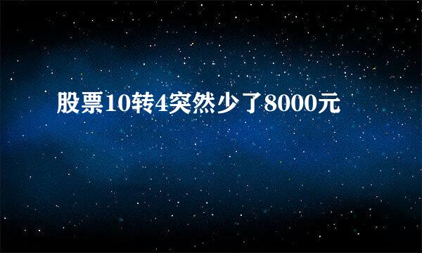 股票10转4突然少了8000元