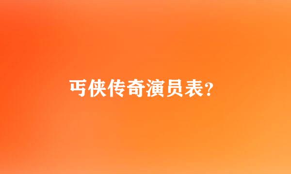 丐侠传奇演员表？