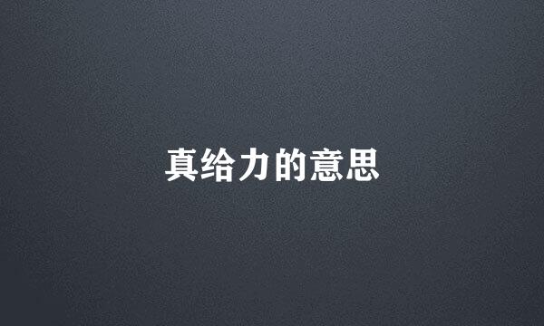 真给力的意思