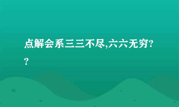 点解会系三三不尽,六六无穷??