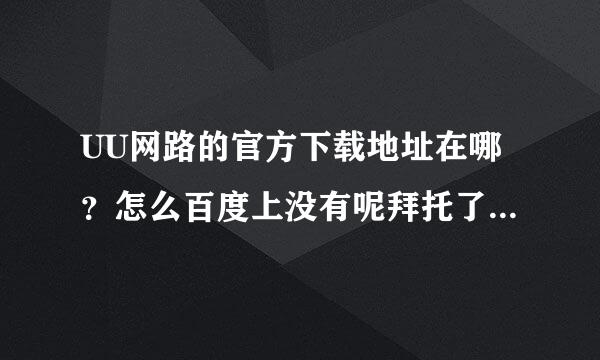 UU网路的官方下载地址在哪？怎么百度上没有呢拜托了各位 谢谢