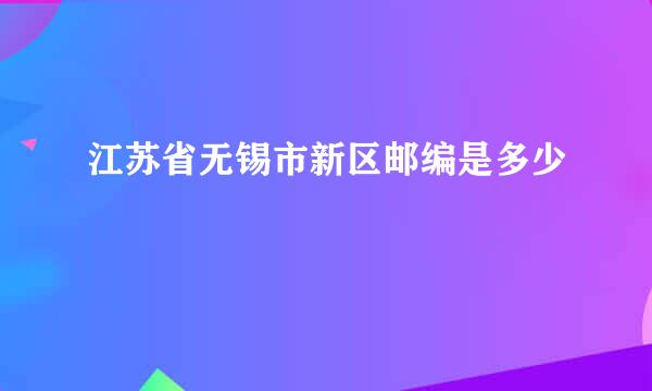 江苏省无锡市新区邮编是多少