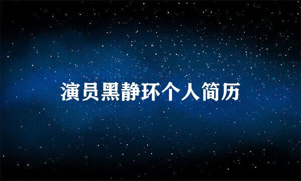 演员黑静环个人简历