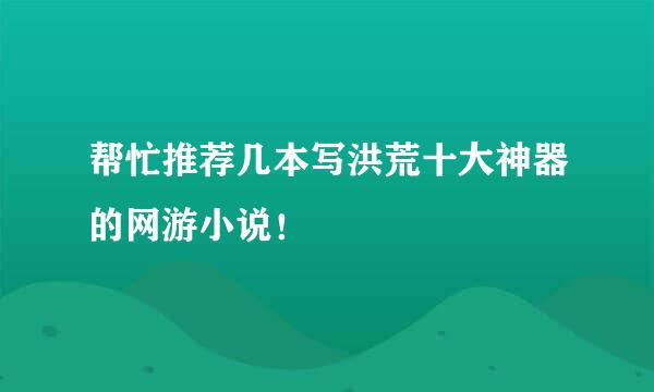 帮忙推荐几本写洪荒十大神器的网游小说！