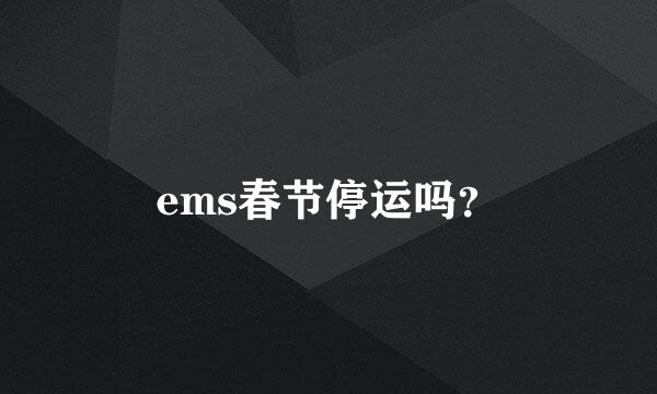 ems春节停运吗？