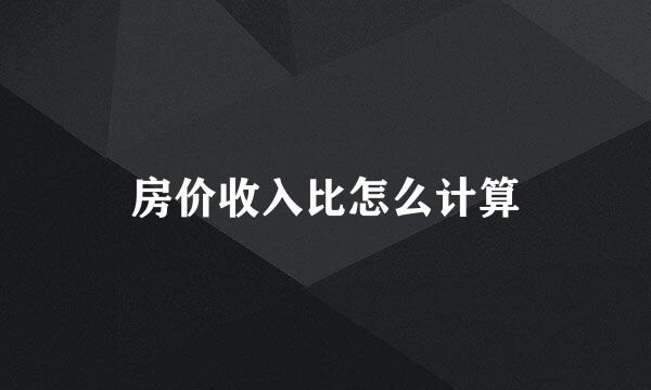 房价收入比怎么计算