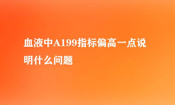 血液中A199指标偏高一点说明什么问题