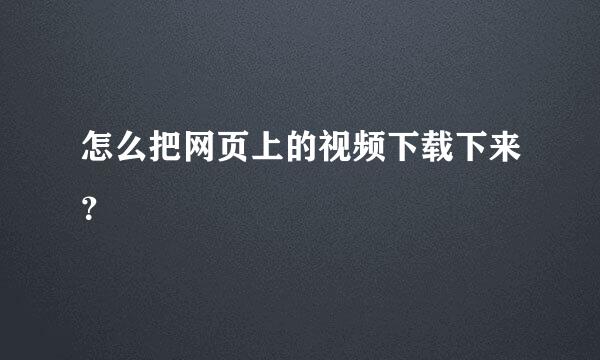 怎么把网页上的视频下载下来？