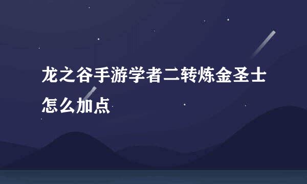 龙之谷手游学者二转炼金圣士怎么加点