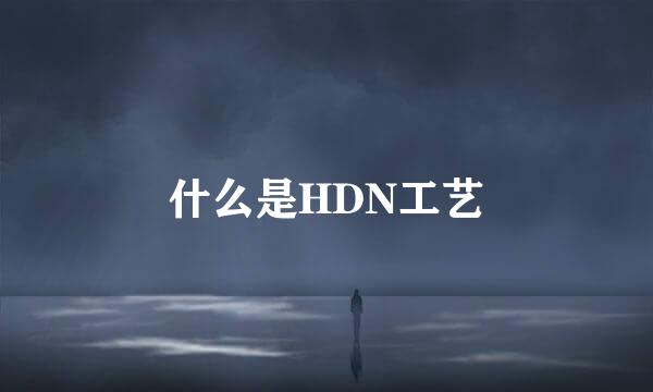 什么是HDN工艺