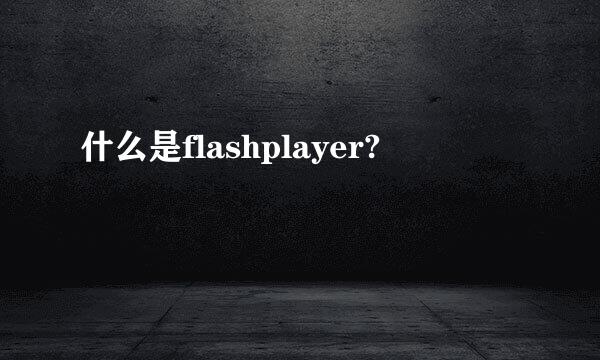 什么是flashplayer?