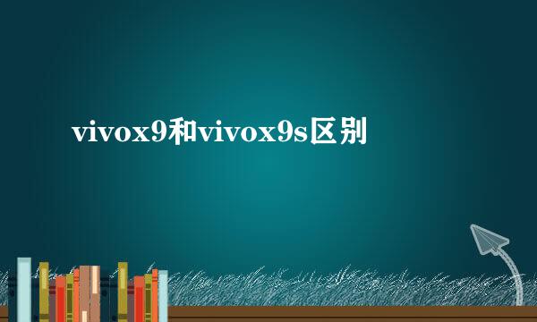 vivox9和vivox9s区别