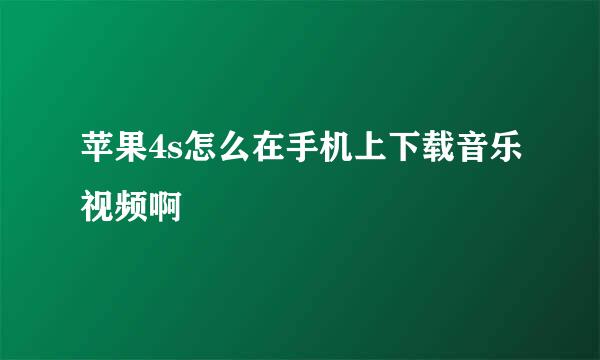 苹果4s怎么在手机上下载音乐视频啊