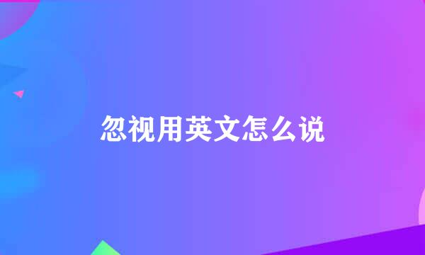 忽视用英文怎么说