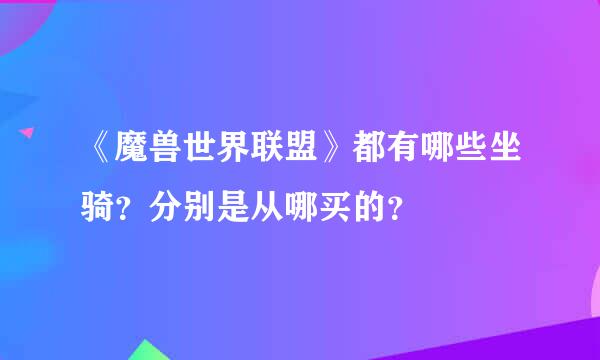 《魔兽世界联盟》都有哪些坐骑？分别是从哪买的？