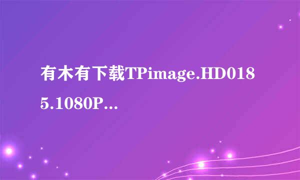 有木有下载TPimage.HD0185.1080P.Bobo.D(1).wmv高清完整版的网址谢谢