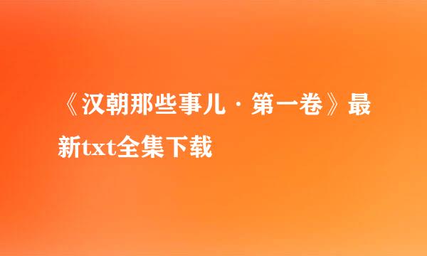 《汉朝那些事儿·第一卷》最新txt全集下载