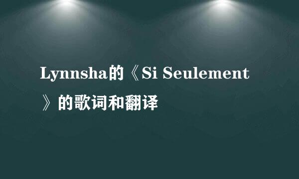 Lynnsha的《Si Seulement》的歌词和翻译