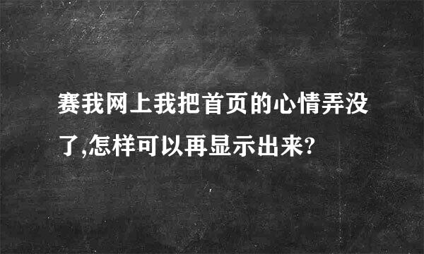 赛我网上我把首页的心情弄没了,怎样可以再显示出来?