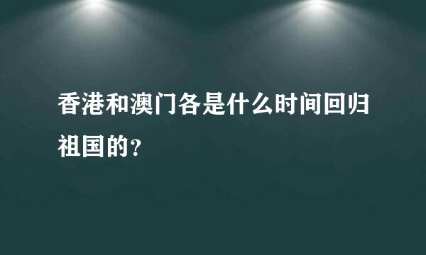 香港和澳门各是什么时间回归祖国的？