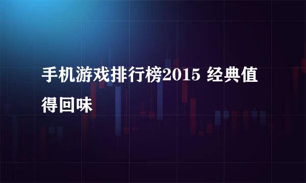 手机游戏排行榜2015 经典值得回味