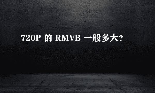 720P 的 RMVB 一般多大？