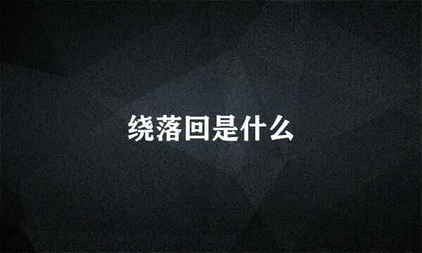 绕落回是什么