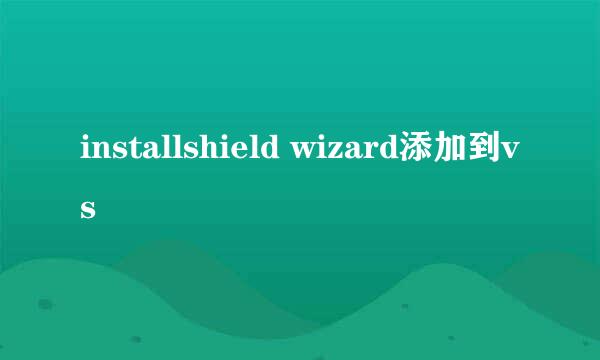 installshield wizard添加到vs