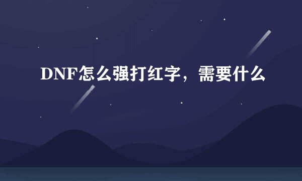 DNF怎么强打红字，需要什么