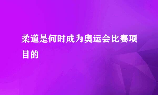 柔道是何时成为奥运会比赛项目的